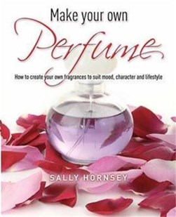 Make Your Own Perfume  P/B by Sally Hornsey