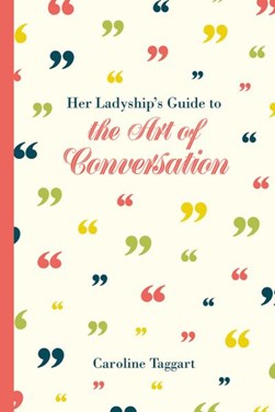 Her ladyship's guide to the art of conversation by Caroline Taggart
