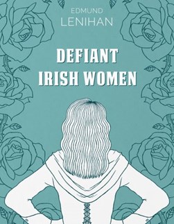 Defiant Irish Women H/B by Edmund Lenihan