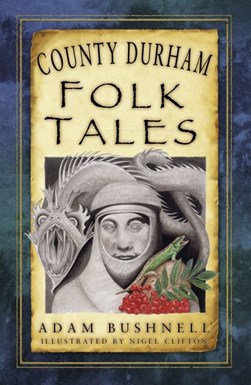 County Durham folk tales by Adam Bushnell