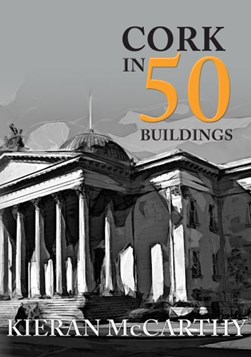Cork in 50 buildings by Kieran McCarthy