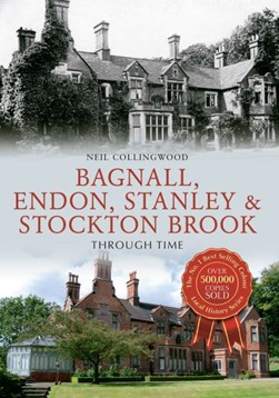 Bagnall, Endon, Stanley and Stockton Brook through time by Neil Collingwood