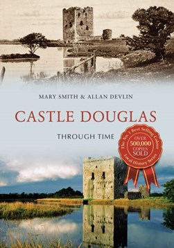 Castle Douglas through time by Mary Smith