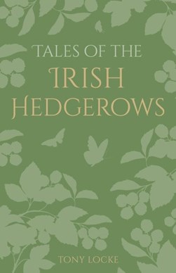 Tales of the Irish hedgerows by Tony Locke