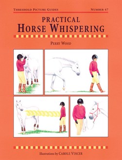 Practical horse whispering by Perry Wood