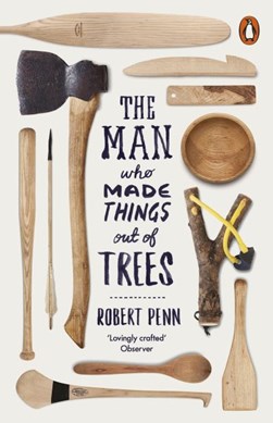 Man Who Made Things Out of Trees  P/B by Rob Penn