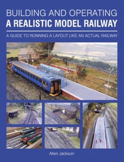 Building and operating a realistic model railway by Allen Jackson