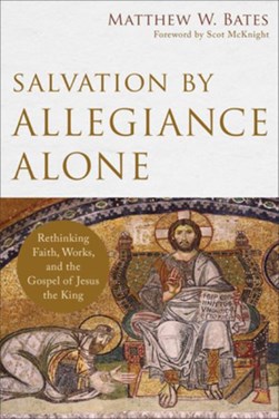 Salvation by allegiance alone by Matthew W. Bates