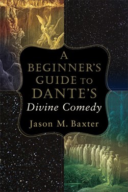 A beginner's guide to Dante's Divine comedy by Jason M. Baxter
