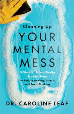 Cleaning up your mental mess by Caroline Leaf