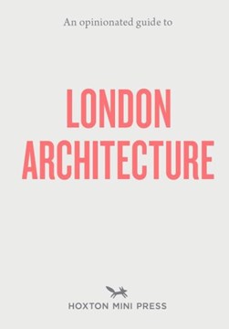An opinionated guide to London architecture by Sujata Burman