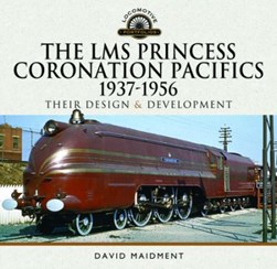 The LMS Princess Coronation pacifics, 1937-1956 by David Maidment