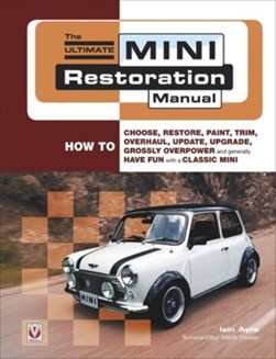 The ultimate Mini restoration manual by Iain Ayre
