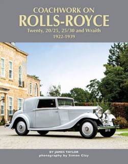 Coachwork on the Rolls-Royce Twenty, 20/25, 25/30 and Wraith by James Taylor
