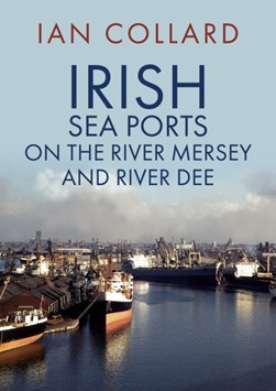 Irish sea ports on the River Mersey and River Dee by Ian Collard