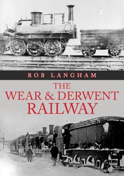 The Wear & Derwent Railway by Rob Langham