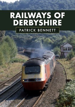 Railways of Derbyshire by Patrick Bennett