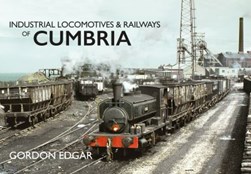 Industrial locomotives & railways of Cumbria by Gordon Edgar