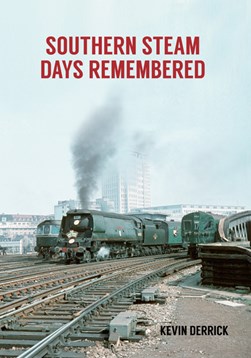 Southern steam days remembered by Kevin Derrick