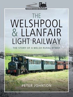 The Welshpool & Llanfair Light Railway by Peter Johnson