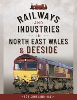 Railways and industries in North East Wales and Deeside by 