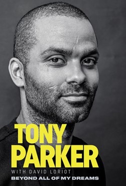 Tony Parker: Beyond All of My Dreams by Tony Parker
