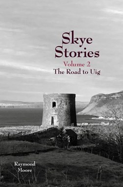 Skye stories. Volume 2 The road to Uig by Raymond Moore