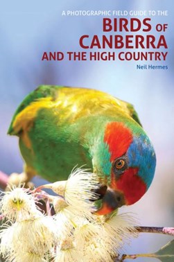 A Photographic Field Guide to the Birds of Canberra and the by Neil Hermes