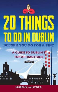 20 things to do in Dublin before you go for a pint by Colin Murphy
