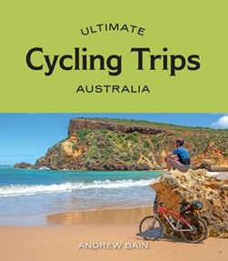 Ultimate cycling trips. Australia by Andrew Bain