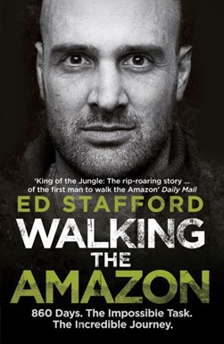 Walking the Amazon by Ed Stafford