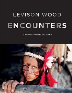 Encountersa Photographic Journey H/B by Levison Wood