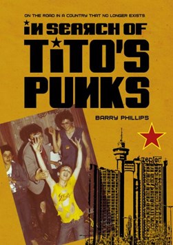 In search of Tito's punks by Barry Phillips