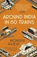 Around India in 80 trains by Monisha Rajesh