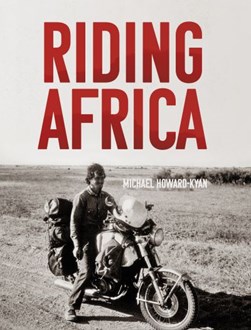 Riding Africa by Michael Howard-Kyan