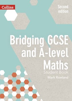 Bridging GCSE and A-level maths student book by Mark Rowland