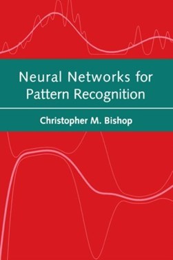 Neural Networks for Pattern Recognition by Christopher M. Bishop