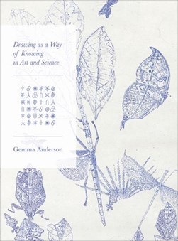 Drawing as a way of knowing in art and science by Gemma Anderson