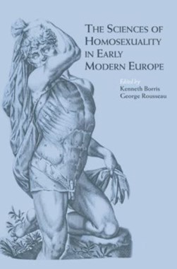 The sciences of homosexuality in early modern Europe by Kenneth Borris