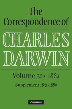 The correspondence of Charles Darwin. Volume 30 1882 by Charles Darwin