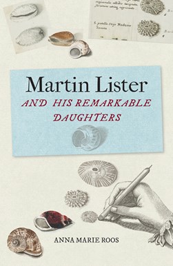 Martin Lister and his remarkable daughters by Anna Marie Roos