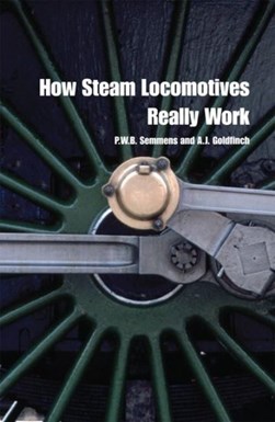 How steam locomotives really work by P. W. B. Semmens