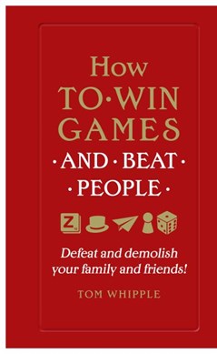 How to win games and beat people by Tom Whipple