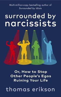 Surrounded by narcissists, or, How to stop other people's egos ruining your life by Thomas Erikson