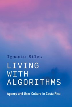 Living with algorithms by Ignacio Siles