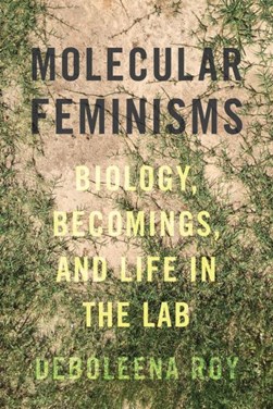 Molecular Feminisms Molecular Feminisms by Deboleena Roy
