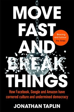 Move fast and break things by Jonathan Taplin