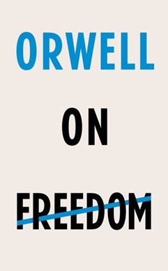 Orwell on freedom by George Orwell