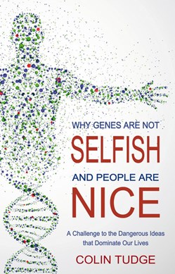 Why genes are not selfish and people are nice by Colin Tudge