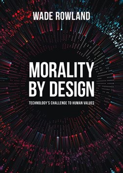 Morality by design by Wade Rowland